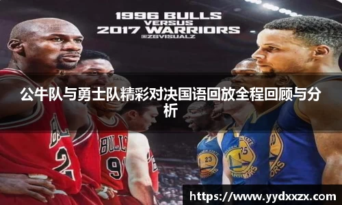 公牛队与勇士队精彩对决国语回放全程回顾与分析