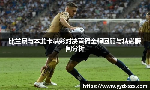 比兰尼与本菲卡精彩对决直播全程回顾与精彩瞬间分析