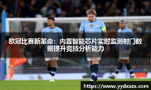 欧冠比赛新革命：内置智能芯片实时监测射门数据提升竞技分析能力