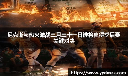 尼克斯与热火激战三月三十一日谁将赢得季后赛关键对决