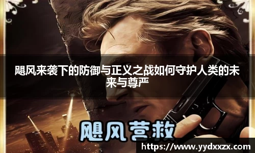 飓风来袭下的防御与正义之战如何守护人类的未来与尊严