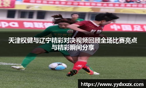 天津权健与辽宁精彩对决视频回顾全场比赛亮点与精彩瞬间分享