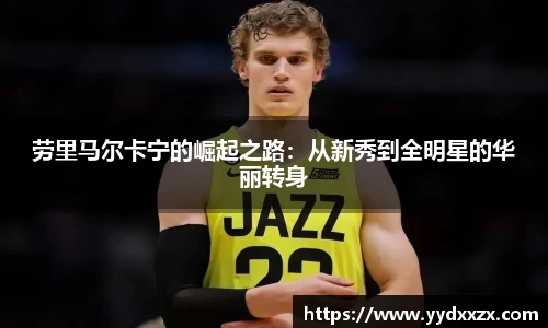 劳里马尔卡宁的崛起之路：从新秀到全明星的华丽转身